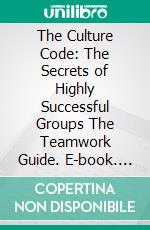 The Culture Code: The Secrets of Highly Successful Groups The Teamwork Guide. E-book. Formato EPUB ebook