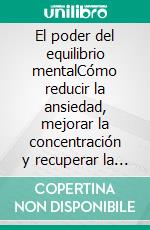 El poder del equilibrio mentalCómo reducir la ansiedad, mejorar la concentración y recuperar la energía.. E-book. Formato EPUB ebook