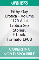 Filthy Gay Erotica - Volume 4120 Adult Erotica Sex Stories. E-book. Formato EPUB ebook