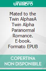 Mated to the Twin AlphasA Twin Alpha Paranormal Romance. E-book. Formato EPUB ebook