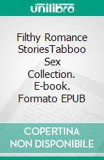 Filthy Romance StoriesTabboo Sex Collection. E-book. Formato EPUB ebook di Maisie Sharp