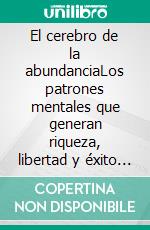El cerebro de la abundanciaLos patrones mentales que generan riqueza, libertad y éxito duradero.. E-book. Formato EPUB ebook