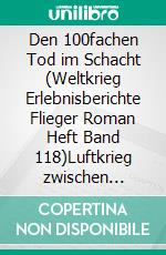 Den 100fachen Tod im Schacht  (Weltkrieg Erlebnisberichte Flieger Roman Heft Band 118)Luftkrieg zwischen amerikanischen Bombern und deutschen Nachtjägern in der Reichsverteidigung 1943/44. E-book. Formato EPUB ebook