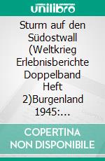 Sturm auf den Südostwall (Weltkrieg Erlebnisberichte Doppelband Heft 2)Burgenland 1945: Abwehrkampf in letzter Stunde. E-book. Formato EPUB ebook