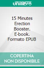 15 Minutes Erection Booster. E-book. Formato EPUB ebook