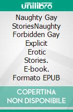 Naughty Gay StoriesNaughty Forbidden Gay Explicit Erotic Stories. E-book. Formato EPUB ebook di Oskar Walsh