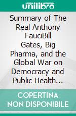 Summary of The Real Anthony FauciBill Gates, Big Pharma, and the Global War on Democracy and Public Health (Children’s Health Defense) by Robert F. Kennedy Jr. | Get The Key Ideas Quickly. E-book. Formato EPUB ebook di Quick Reads