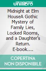 Midnight at Elm HouseA Gothic Mystery of Family Lies, Locked Rooms, and a Daughter’s Return. E-book. Formato EPUB ebook