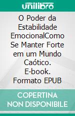 O Poder da Estabilidade EmocionalComo Se Manter Forte em um Mundo Caótico. E-book. Formato EPUB ebook