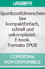 Sportbootführerschein See kompaktEinfach, schnell und unkompliziert. E-book. Formato EPUB ebook
