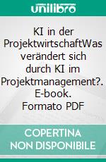 KI in der ProjektwirtschaftWas verändert sich durch KI im Projektmanagement?. E-book. Formato PDF