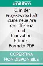 KI in der Projektwirtschaft 2Eine neue Ära der Effizienz und Innovation. E-book. Formato PDF ebook