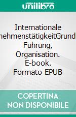 Internationale UnternehmenstätigkeitGrundlagen, Führung, Organisation. E-book. Formato EPUB ebook