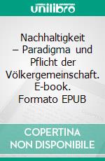 Nachhaltigkeit – Paradigma und Pflicht der Völkergemeinschaft. E-book. Formato EPUB ebook