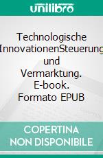 Technologische InnovationenSteuerung und Vermarktung. E-book. Formato EPUB ebook