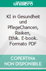 KI in Gesundheit und PflegeChancen, Risiken, Ethik. E-book. Formato PDF ebook
