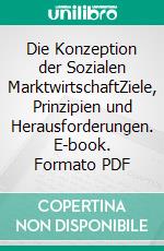 Die Konzeption der Sozialen MarktwirtschaftZiele, Prinzipien und Herausforderungen. E-book. Formato PDF ebook