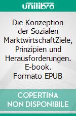 Die Konzeption der Sozialen MarktwirtschaftZiele, Prinzipien und Herausforderungen. E-book. Formato EPUB ebook