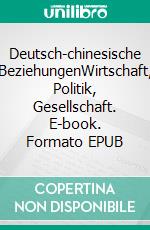 Deutsch-chinesische BeziehungenWirtschaft, Politik, Gesellschaft. E-book. Formato EPUB ebook