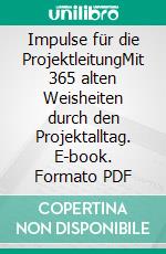 Impulse für die ProjektleitungMit 365 alten Weisheiten durch den Projektalltag. E-book. Formato PDF ebook