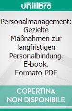 Personalmanagement: Gezielte Maßnahmen zur langfristigen Personalbindung. E-book. Formato PDF ebook