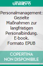 Personalmanagement: Gezielte Maßnahmen zur langfristigen Personalbindung. E-book. Formato EPUB ebook