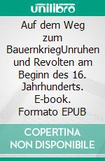 Auf dem Weg zum BauernkriegUnruhen und Revolten am Beginn des 16. Jahrhunderts. E-book. Formato EPUB ebook