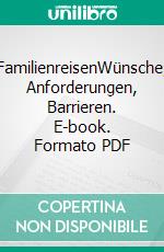 FamilienreisenWünsche, Anforderungen, Barrieren. E-book. Formato PDF ebook