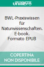 BWL-Praxiswissen für Naturwissenschaften. E-book. Formato EPUB ebook