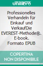 Professionelles Verhandeln für Einkauf und VerkaufDie EVEREST-Methode®. E-book. Formato EPUB ebook
