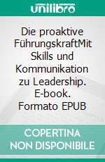 Die proaktive FührungskraftMit Skills und Kommunikation zu Leadership. E-book. Formato EPUB ebook