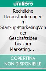 Rechtliche Herausforderungen im Start-up-MarketingVon der Geschäftsidee bis zum Marketing. E-book. Formato EPUB ebook