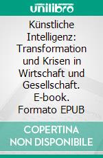 Künstliche Intelligenz: Transformation und Krisen in Wirtschaft und Gesellschaft. E-book. Formato EPUB ebook