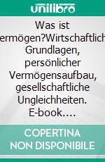 Was ist Vermögen?Wirtschaftliche Grundlagen, persönlicher Vermögensaufbau, gesellschaftliche Ungleichheiten. E-book. Formato EPUB ebook