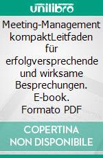 Meeting-Management kompaktLeitfaden für erfolgversprechende und wirksame Besprechungen. E-book. Formato PDF ebook