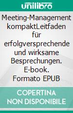 Meeting-Management kompaktLeitfaden für erfolgversprechende und wirksame Besprechungen. E-book. Formato EPUB ebook