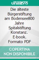 Die älteste Bürgerstiftung am Bodensee800 Jahre Spitalstiftung Konstanz. E-book. Formato PDF ebook