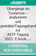 Übergänge im Tourismus – analysieren und gestaltenTagungsband zur AKTF-Tagung 2023. E-book. Formato EPUB ebook
