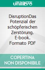 DisruptionDas Potenzial der schöpferischen Zerstörung. E-book. Formato PDF ebook