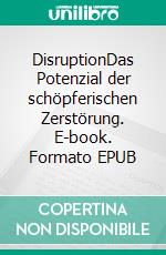 DisruptionDas Potenzial der schöpferischen Zerstörung. E-book. Formato EPUB ebook