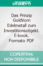 Das Prinzip GoldVom Edelmetall zum Investitionsobjekt. E-book. Formato PDF ebook