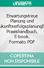 Erwartungstreue Planung und ZukunftserfolgsplanungEin Praxishandbuch. E-book. Formato PDF ebook