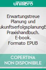 Erwartungstreue Planung und ZukunftserfolgsplanungEin Praxishandbuch. E-book. Formato EPUB ebook
