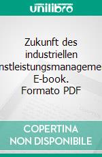 Zukunft des industriellen Dienstleistungsmanagements. E-book. Formato PDF ebook