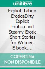 Explicit Taboo EroticaDirty Explicit Erotcia and Steamy Erotic Short Stories for Women. E-book. Formato EPUB ebook di Alicia Harper