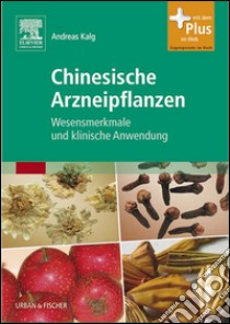 Chinesische ArzneipflanzenWesensmerkmale und klinische Anwendung - mit Zugang zum Elsevier-Portal. E-book. Formato EPUB ebook di Andreas Kalg