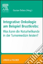 Integrative Onkologie am Beispiel BrustkrebsWas kann die Naturheilkunde in derTumormedizin leisten. E-book. Formato EPUB ebook