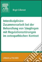 Interdisziplinäre Zusammenarbeit bei der Behandlung von Säuglingen mit Regulationsstörungen im osteopathischen KontextGillemot, Interdisziplinäre Behandlung von Säuglingen. E-book. Formato EPUB