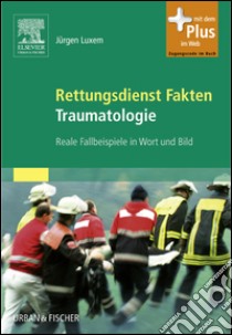 Rettungsdienst Fakten TraumatologieReale Fallbeispiele in Wort und Bild - mit Zugang zum Elsevier-Portal. E-book. Formato EPUB ebook di Jürgen Luxem