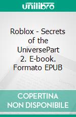 Roblox - Secrets of the UniversePart 2. E-book. Formato EPUB ebook
